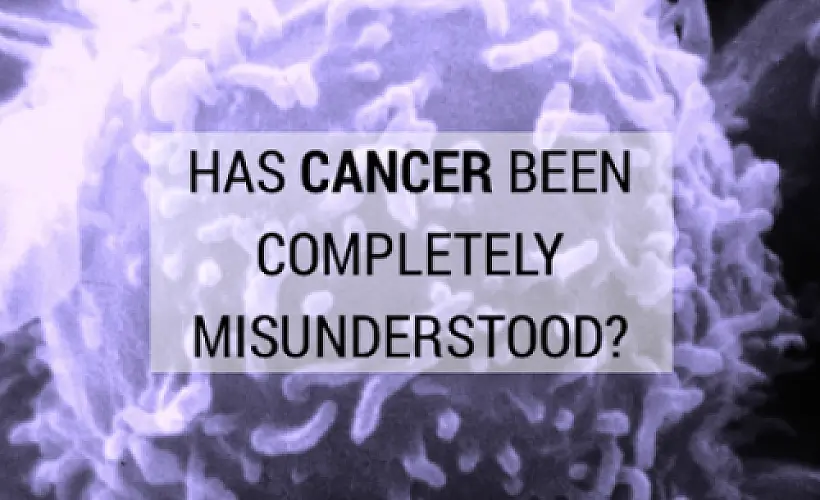 Has Cancer Been Completely Misunderstood?