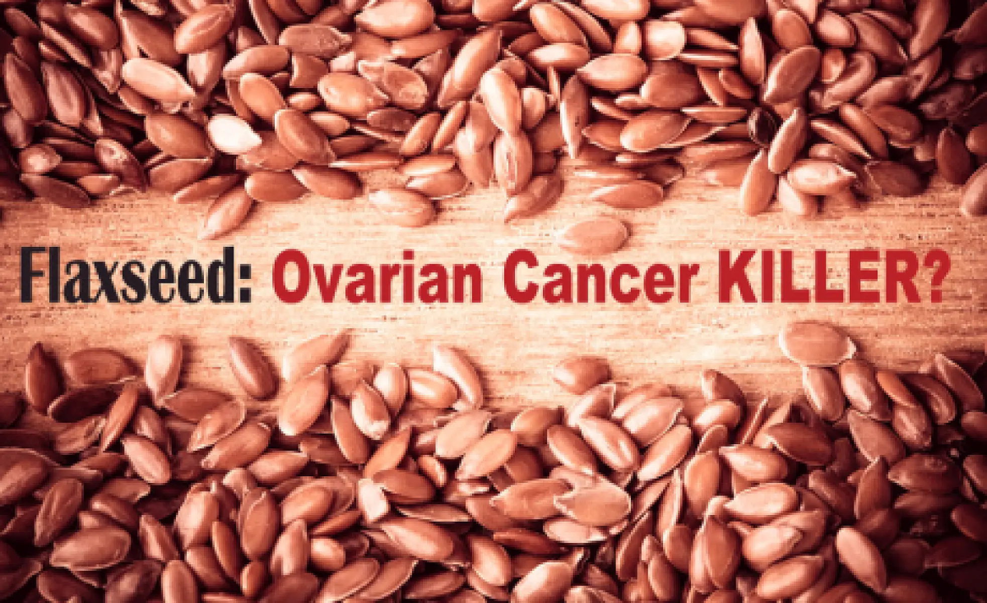 Flaxseed May Be a Potent Ovarian Cancer KILLER
