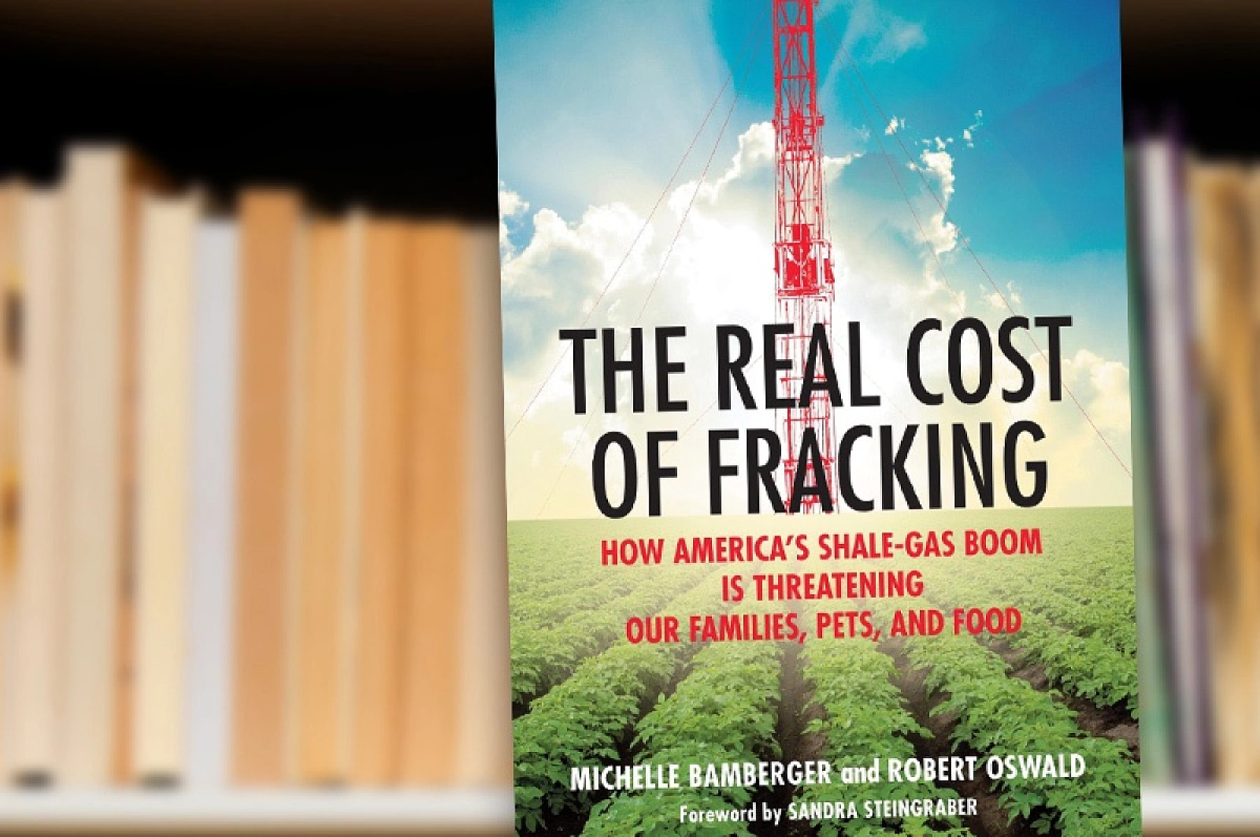 The Real Cost of Fracking: How America’s Shale Gas Boom Is Threatening Our Families, Pets, and Food