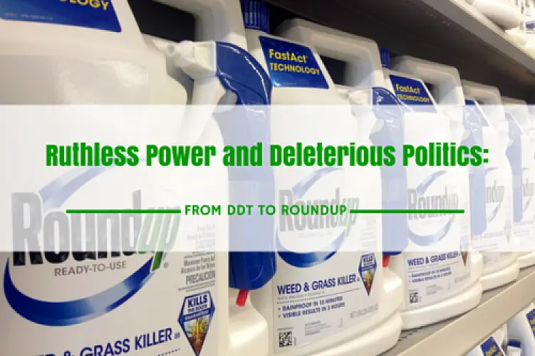 Ruthless Power and Deleterious Politics: From DDT to Roundup