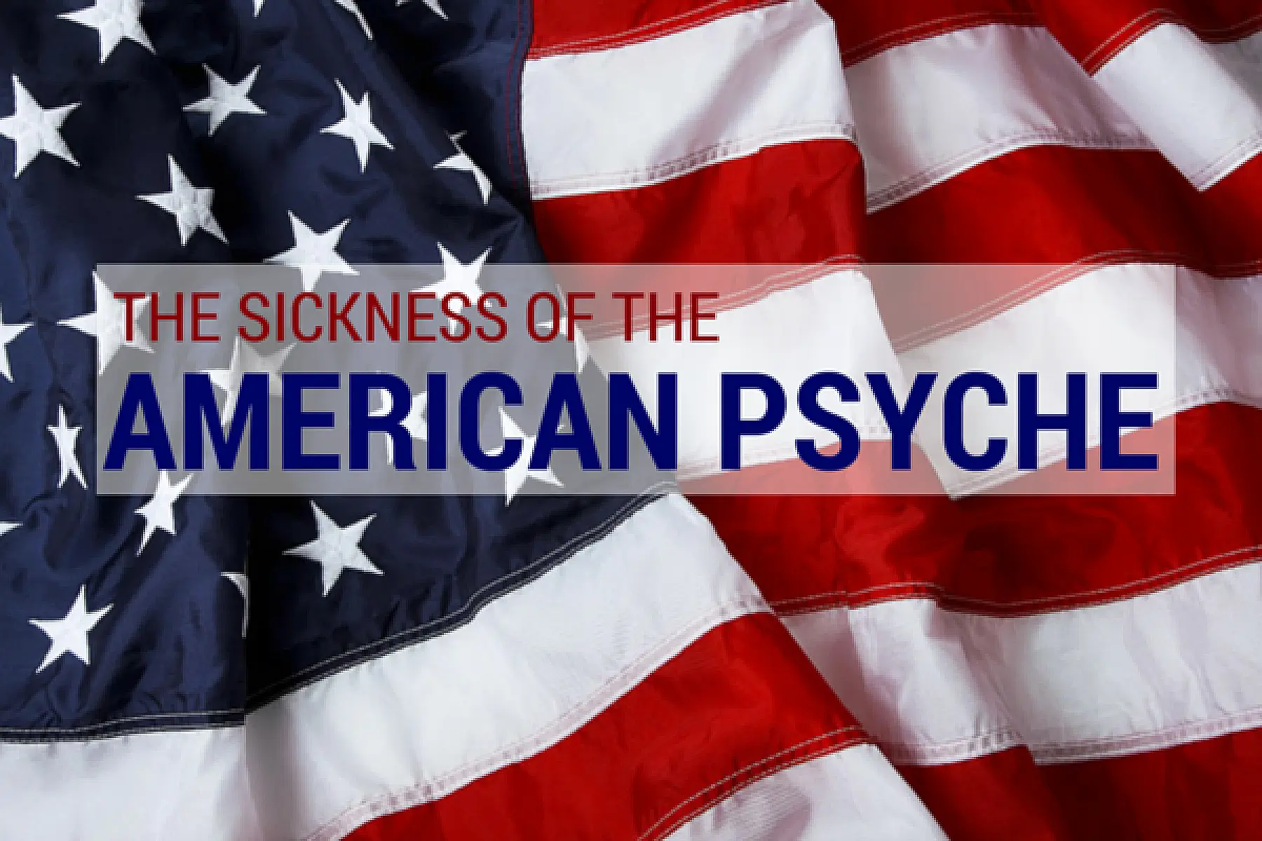 Understanding The Sickness of the American Psyche
