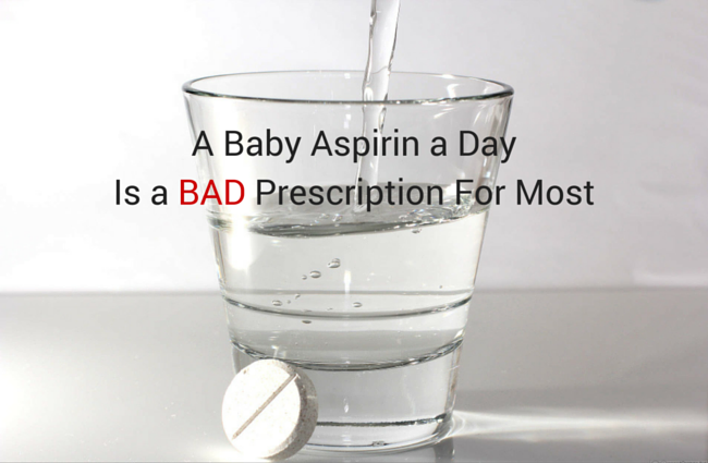 A Baby Aspirin A Day Is A BAD Prescription For Most